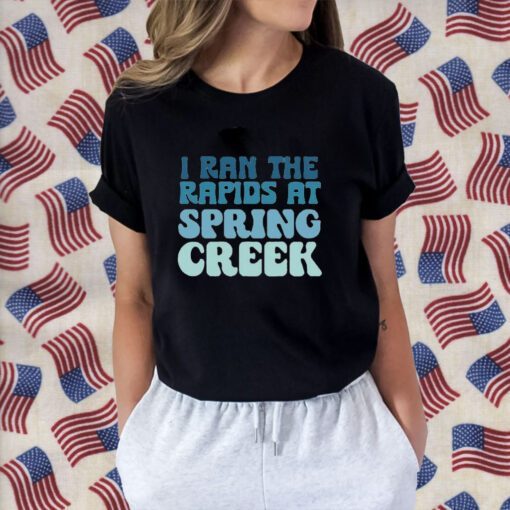 I Ran The Rapids At Spring Creek T-Shirt