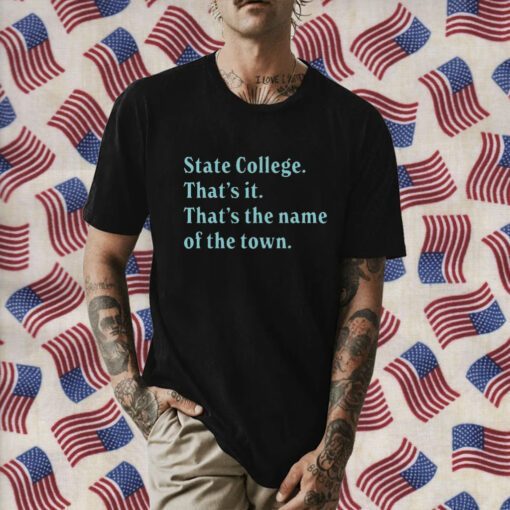 State College That’s It That’s The Name Of The Town Gift Shirt