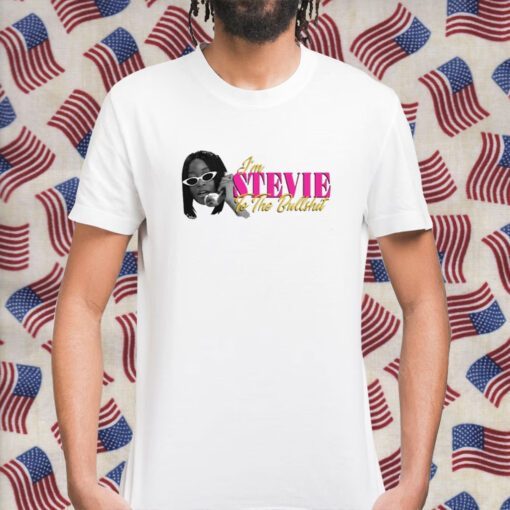 I'm Stevie To The Bullshit Tee Shirt