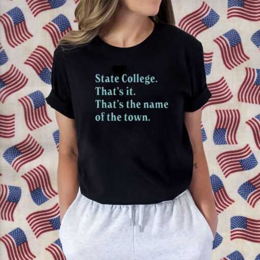 State College That’s It That’s The Name Of The Town Gift Shirt