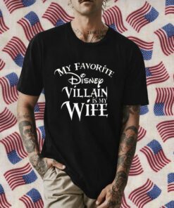 My favorite Disney Villain is my Wife Disney Gift TShirt