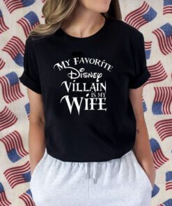 My favorite Disney Villain is my Wife Disney Gift TShirt