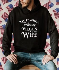 My favorite Disney Villain is my Wife Disney Gift TShirt