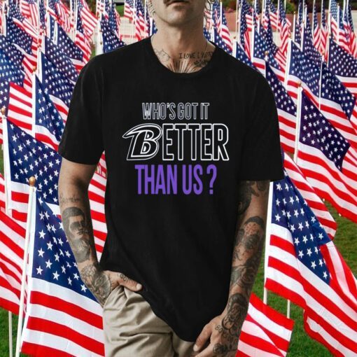 Who's Got It Better Than Us Shirt