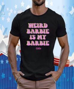 Weird Barbie Is My Barbie, Barbie The Movie Gift T-Shirt
