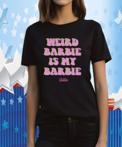 Weird Barbie Is My Barbie, Barbie The Movie Gift T-Shirt