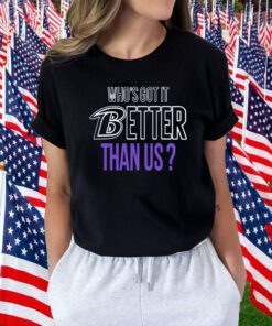 Who's Got It Better Than Us Shirt