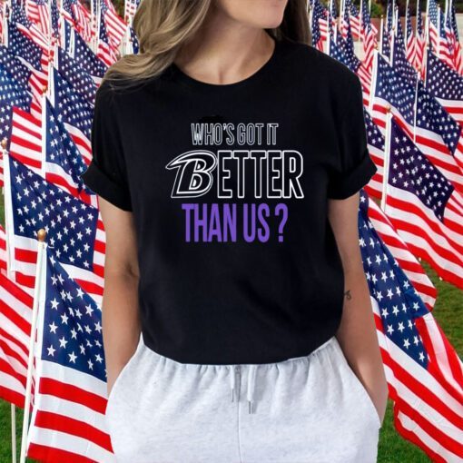 Who's Got It Better Than Us Shirt