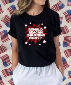 Ronald Reagan Is Burning In Hell 2023 Shirt