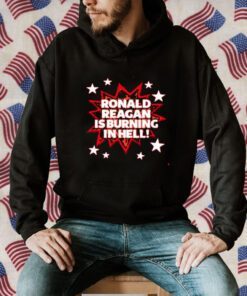 Ronald Reagan Is Burning In Hell 2023 Shirt