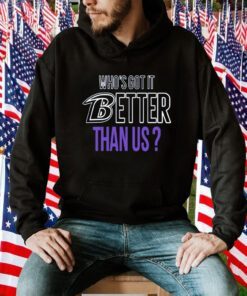 Who's Got It Better Than Us Shirt