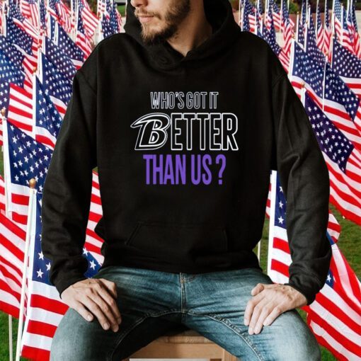 Who's Got It Better Than Us Shirt