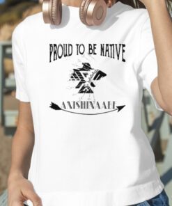Proud To Be Native Anishinaabe 2023 Shirt