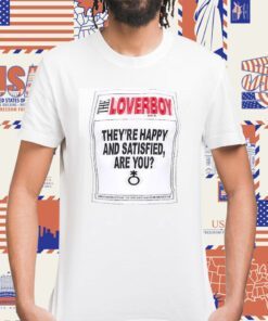 The Loverboy They’re Happy And Satisfied Are You Tee Shirt