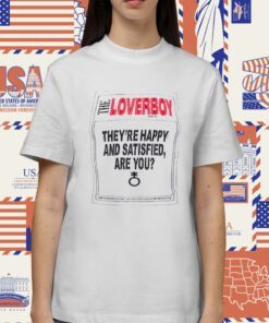 The Loverboy They’re Happy And Satisfied Are You Tee Shirt