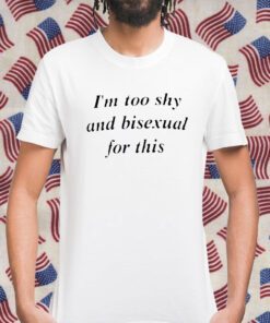 I’m Too Shy And Bisexual For This Official Shirt