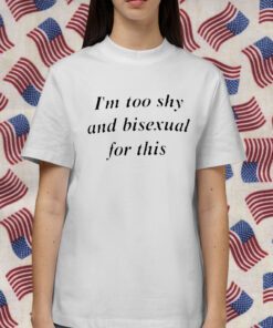 I’m Too Shy And Bisexual For This Official Shirt