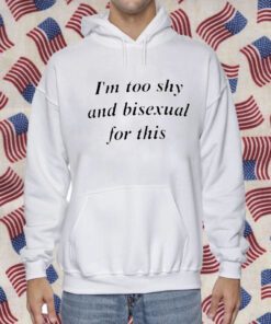 I’m Too Shy And Bisexual For This Official Shirt