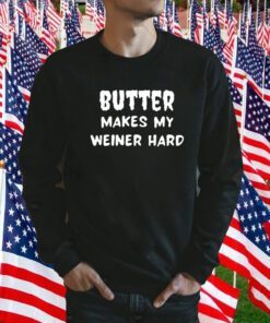 Butter Makes My Weiner Hard Tee Shirt