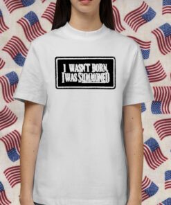 I Wasn’t Born I Was Summoned Gift Shirt