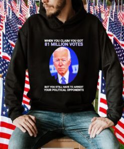 Joe Biden When You Claim You Got 81 Million Votes Tee Shirt