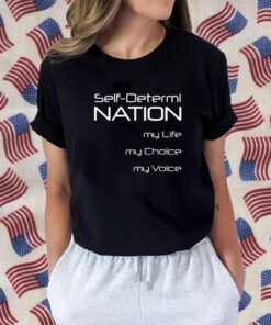 Self Determi Nation My Life My Choice My Voice 2023 Shirt