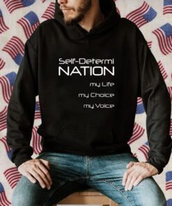 Self Determi Nation My Life My Choice My Voice 2023 Shirt