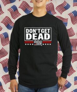 Don’T Get Dead The Dan Bongino Show 2023 Shirt