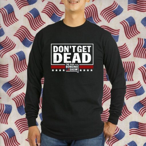 Don’T Get Dead The Dan Bongino Show 2023 Shirt