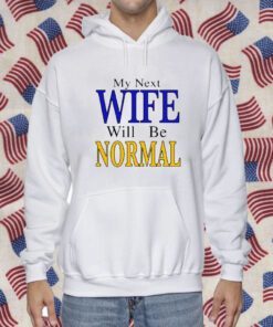 My Next Wife Will Be Normal Tee Shirt