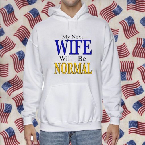 My Next Wife Will Be Normal Tee Shirt