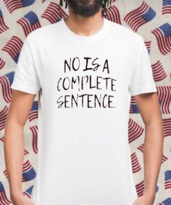 No Is A Complete Sentence Tee Shirt