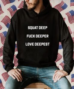 Chris Stedman Squat Deep Fuck Deeper Love Deepest 2023 T-Shirt