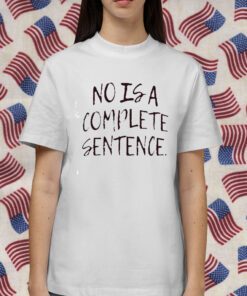 No Is A Complete Sentence Tee Shirt