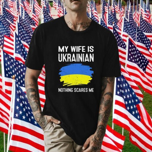 My Wife Is Ukrainian Nothing Cares Me Tee Shirt