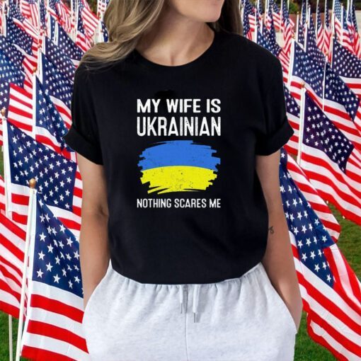 My Wife Is Ukrainian Nothing Cares Me Tee Shirt