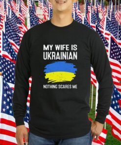 My Wife Is Ukrainian Nothing Cares Me Tee Shirt