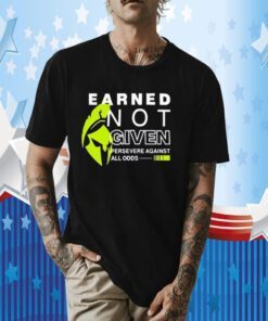 Earned Not Given Persevere Against All Odds TShirt