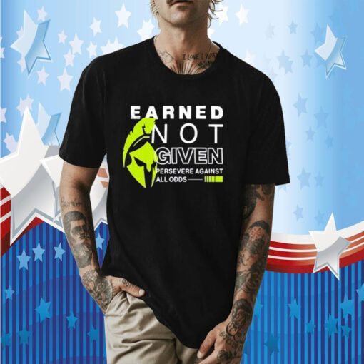 Earned Not Given Persevere Against All Odds TShirt