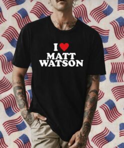 I Love Matt Watson 2023 T-Shirt