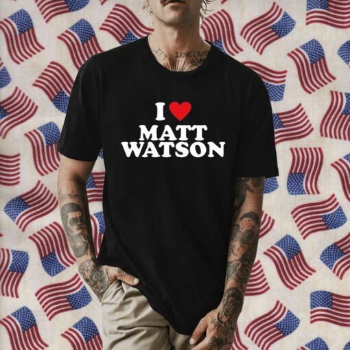 I Love Matt Watson 2023 T-Shirt