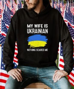 My Wife Is Ukrainian Nothing Cares Me Tee Shirt