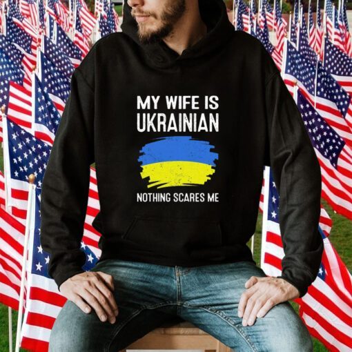 My Wife Is Ukrainian Nothing Cares Me Tee Shirt