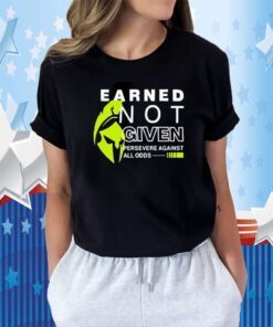 Earned Not Given Persevere Against All Odds TShirt