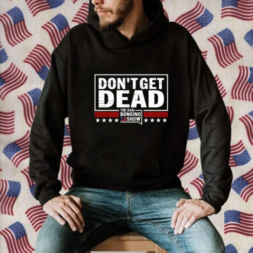 Don’T Get Dead The Dan Bongino Show 2023 Shirt