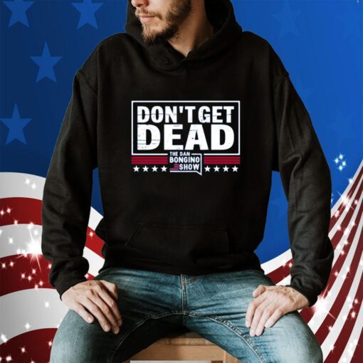 Don’T Get Dead The Dan Bongino Show Official Shirt - ShirtsMango Office