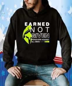 Earned Not Given Persevere Against All Odds TShirt