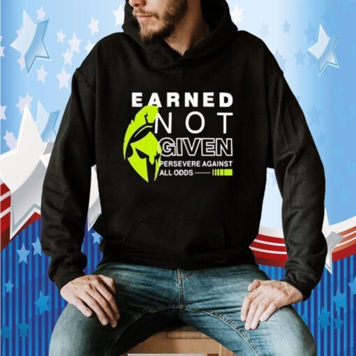 Earned Not Given Persevere Against All Odds TShirt