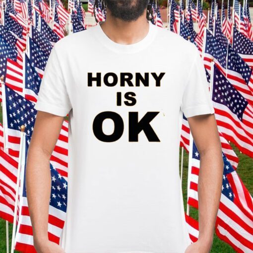 Horny Is Ok Shirt T-Shirt