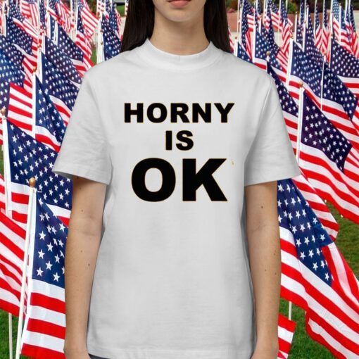 Horny Is Ok Shirt T-Shirt